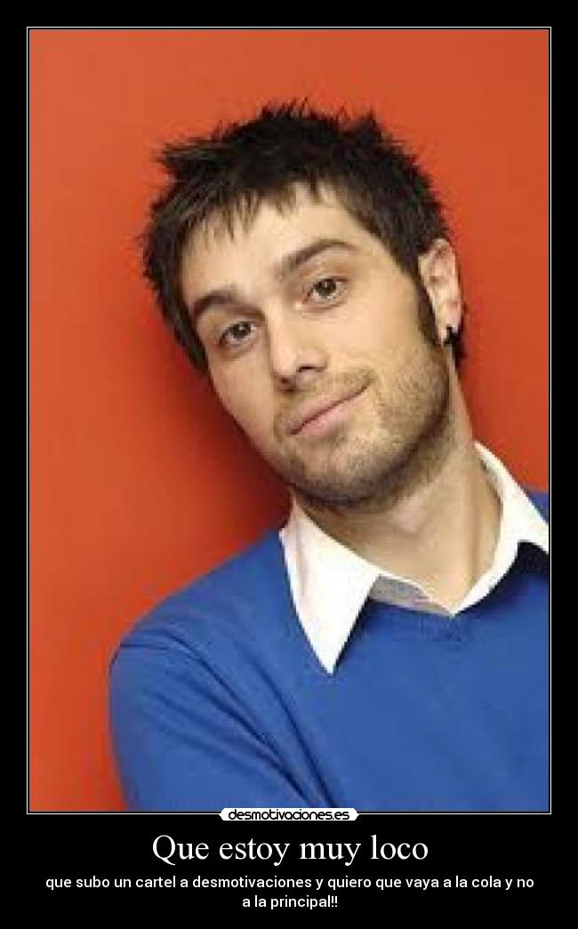 Que estoy muy loco -