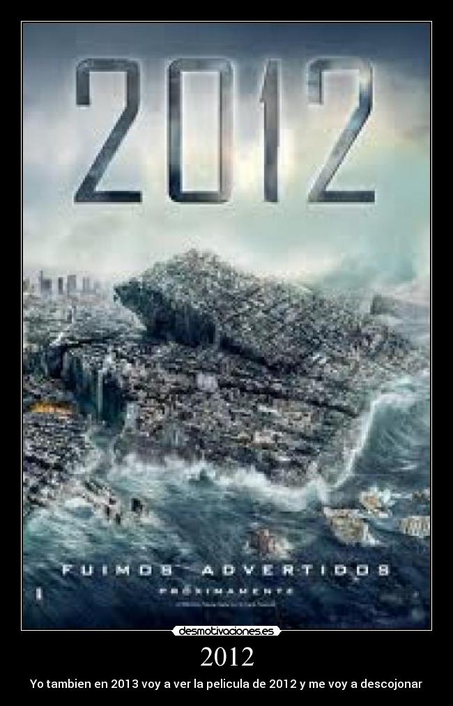 2012 - Yo tambien en 2013 voy a ver la pelicula de 2012 y me voy a descojonar