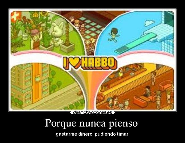 Porque nunca pienso - gastarme dinero, pudiendo timar