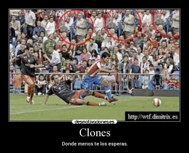 Clones - Donde menos te los esperas.