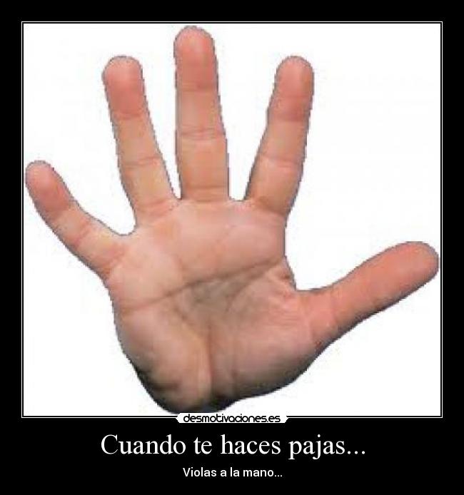 Cuando te haces pajas... - Violas a la mano...