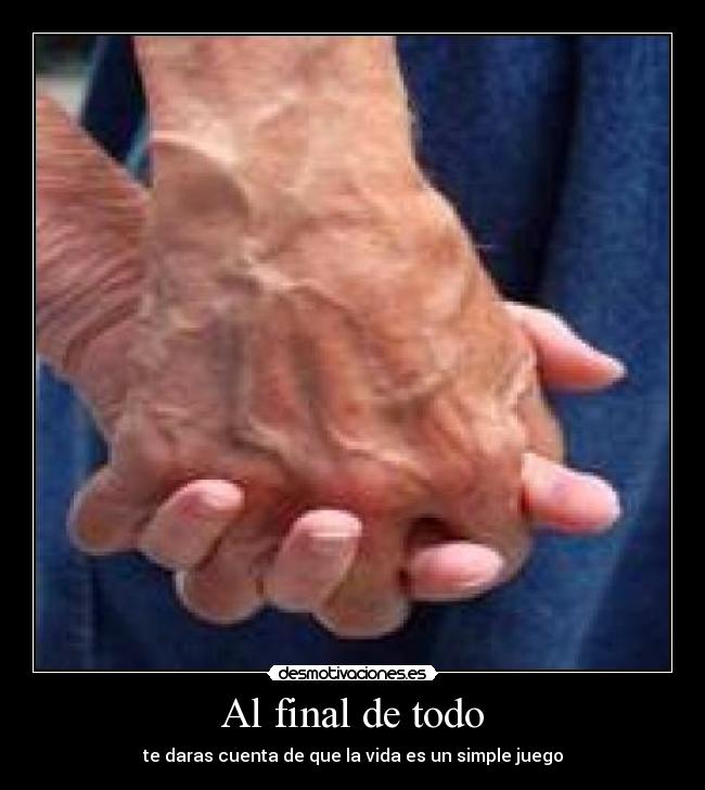 Al final de todo - te daras cuenta de que la vida es un simple juego