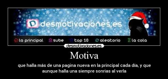 Motiva - que halla más de una pagina nueva en la principal cada día, y que
aunque halla una siempre sonrias al verla