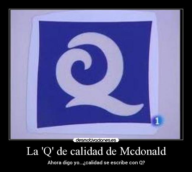 La Q de calidad de Mcdonald - Ahora digo yo...¿calidad se escribe con Q?