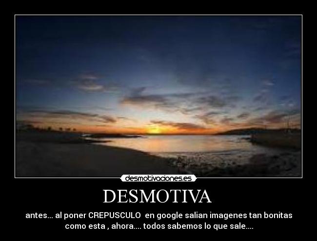 DESMOTIVA - antes... al poner CREPUSCULO en google salian imagenes tan bonitas
como esta , ahora.... todos sabemos lo que sale....