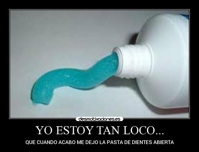 YO ESTOY TAN LOCO... -