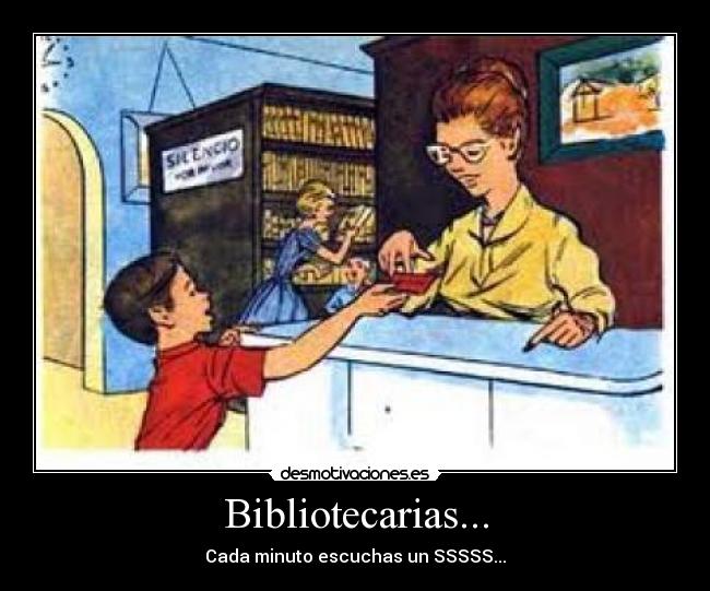 Bibliotecarias... - Cada minuto escuchas un SSSSS...
