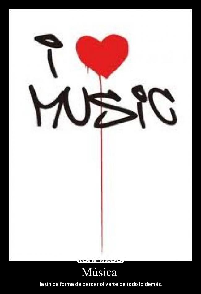 Música - la única forma de perder olivarte de todo lo demás.