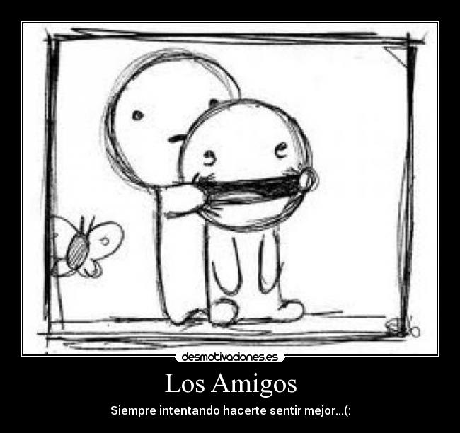 Los Amigos - Siempre intentando hacerte sentir mejor...(: