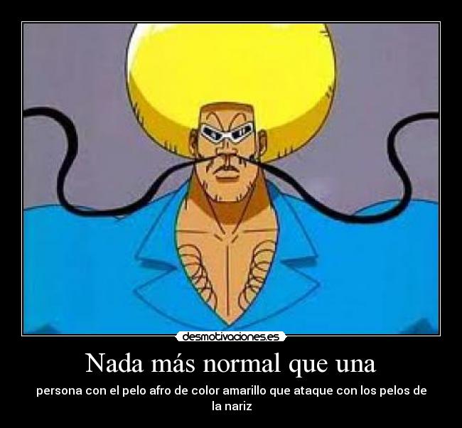 Nada más normal que una - persona con el pelo afro de color amarillo que ataque con los pelos de la nariz