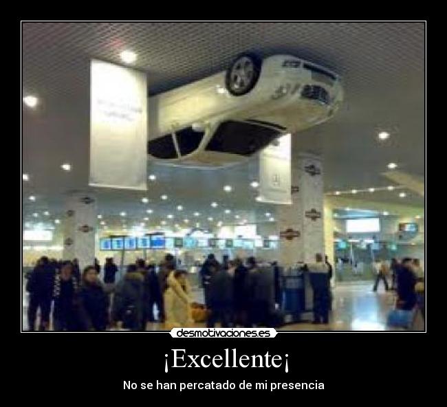 ¡Excellente¡ - No se han percatado de mi presencia