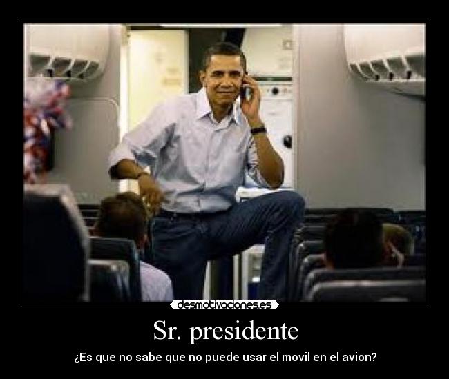 Sr. presidente - ¿Es que no sabe que no puede usar el movil en el avion?