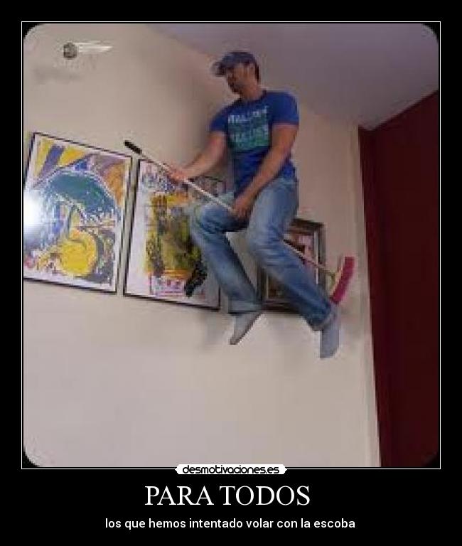 PARA TODOS - los que hemos intentado volar con la escoba