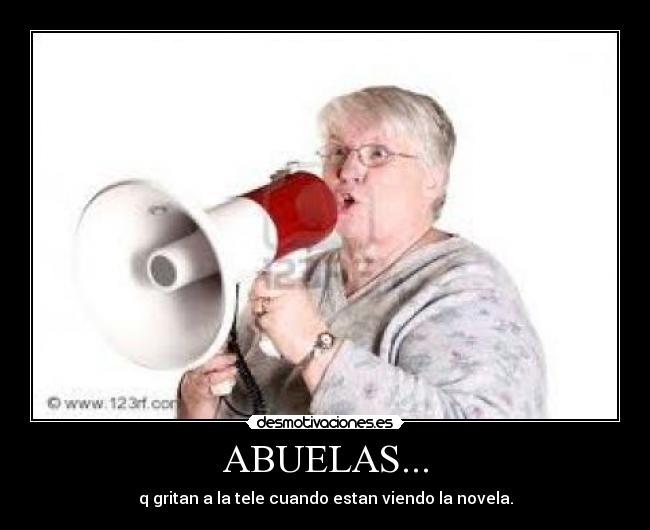 ABUELAS... - q gritan a la tele cuando estan viendo la novela.