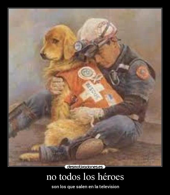 no todos los héroes - son los que salen en la television