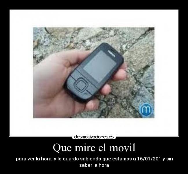 Que mire el movil - para ver la hora, y lo guardo sabiendo que estamos a 16/01/201 y sin saber la hora