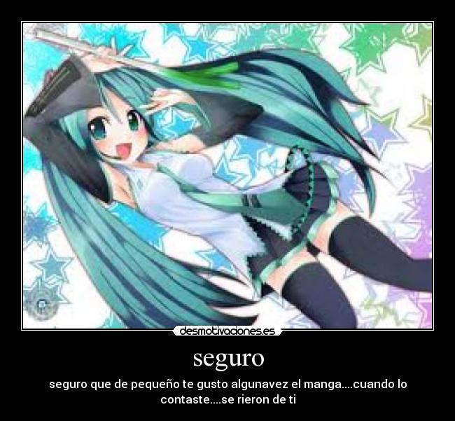 seguro - seguro que de pequeño te gusto algunavez el manga....cuando lo
contaste....se rieron de ti
