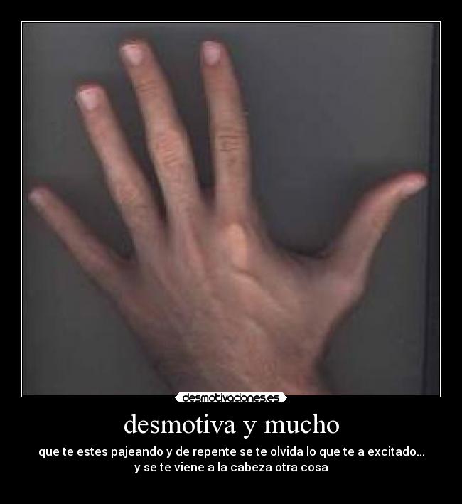 desmotiva y mucho - que te estes pajeando y de repente se te olvida lo que te a excitado...
y se te viene a la cabeza otra cosa