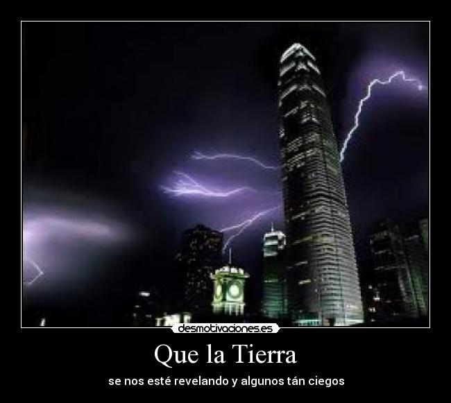 Que la Tierra - se nos esté revelando y algunos tán ciegos