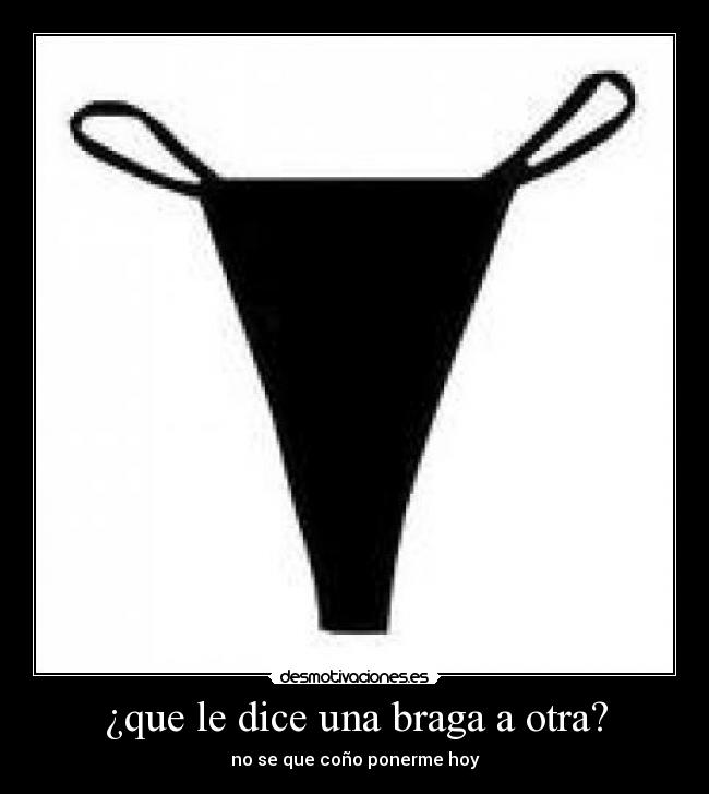¿que le dice una braga a otra? -