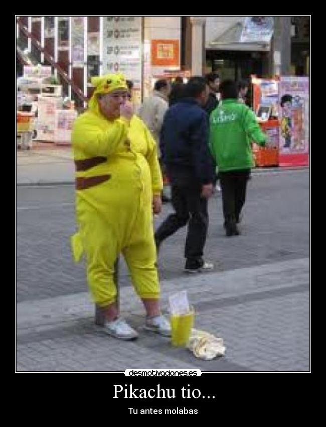 Pikachu tio... - Tu antes molabas