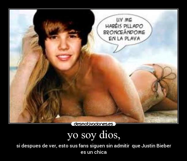 yo soy dios, - si despues de ver, esto sus fans siguen sin admitir  que Justin Bieber es un chica
