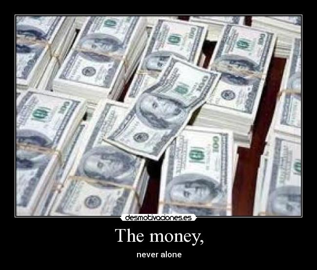 The money, - never alone