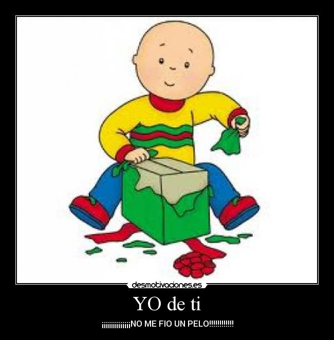 YO de ti - ¡¡¡¡¡¡¡¡¡¡¡¡¡¡NO ME FIO UN PELO!!!!!!!!!!!!