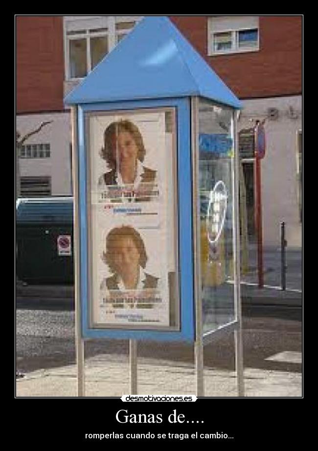 Ganas de.... - romperlas cuando se traga el cambio...