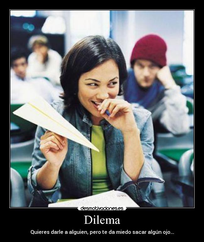 Dilema - Quieres darle a alguien, pero te da miedo sacar algún ojo...