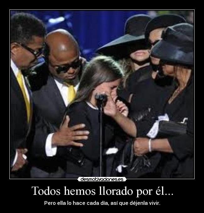 Todos hemos llorado por él... - Pero ella lo hace cada día, así que déjenla vivir.