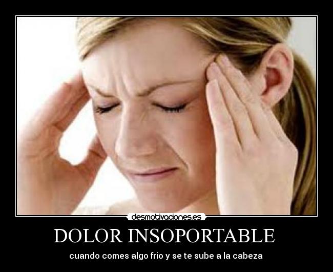 DOLOR INSOPORTABLE - cuando comes algo frio y se te sube a la cabeza