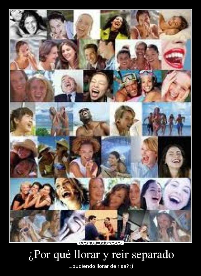 ¿Por qué llorar y reir separado - ...pudiendo llorar de risa? :)