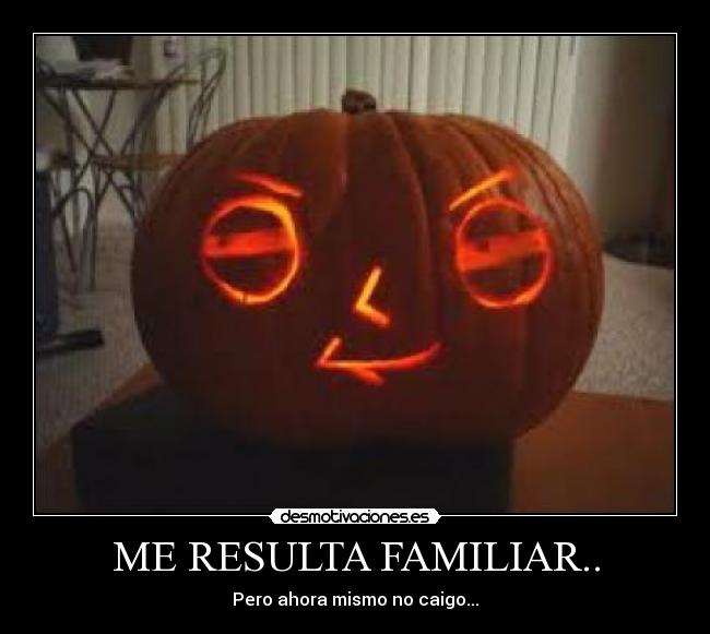 ME RESULTA FAMILIAR.. -