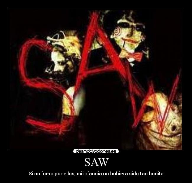 SAW - Si no fuera por ellos, mi infancia no hubiera sido tan bonita