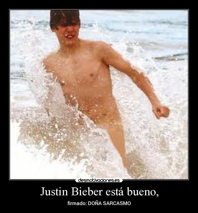 Justin Bieber está bueno, -