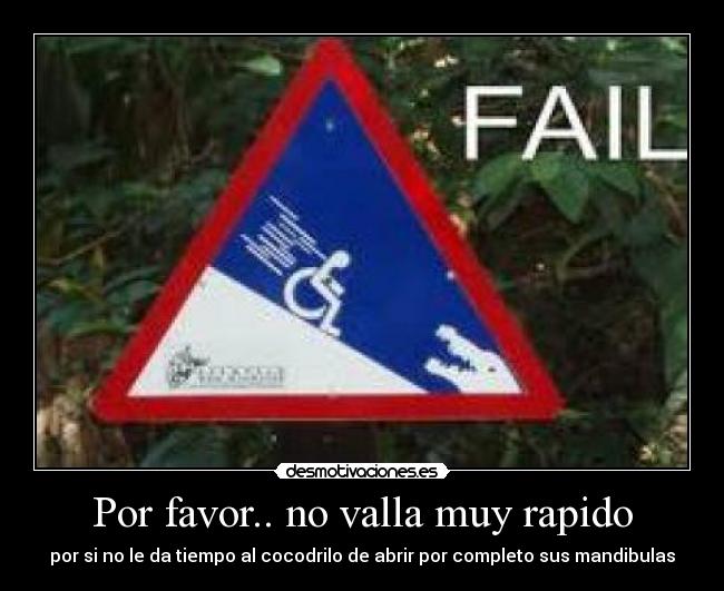 Por favor.. no valla muy rapido - por si no le da tiempo al cocodrilo de abrir por completo sus mandibulas