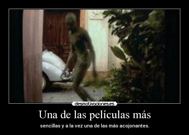 Una de las películas más - sencillas y a la vez una de las más acojonantes.