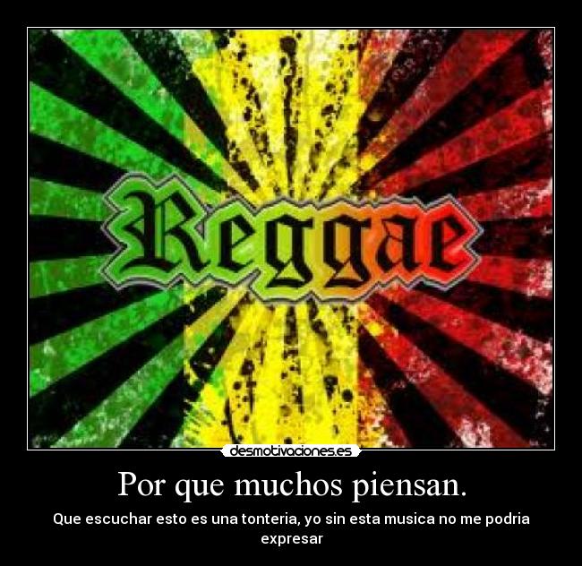Por que muchos piensan. - Que escuchar esto es una tonteria, yo sin esta musica no me podria expresar