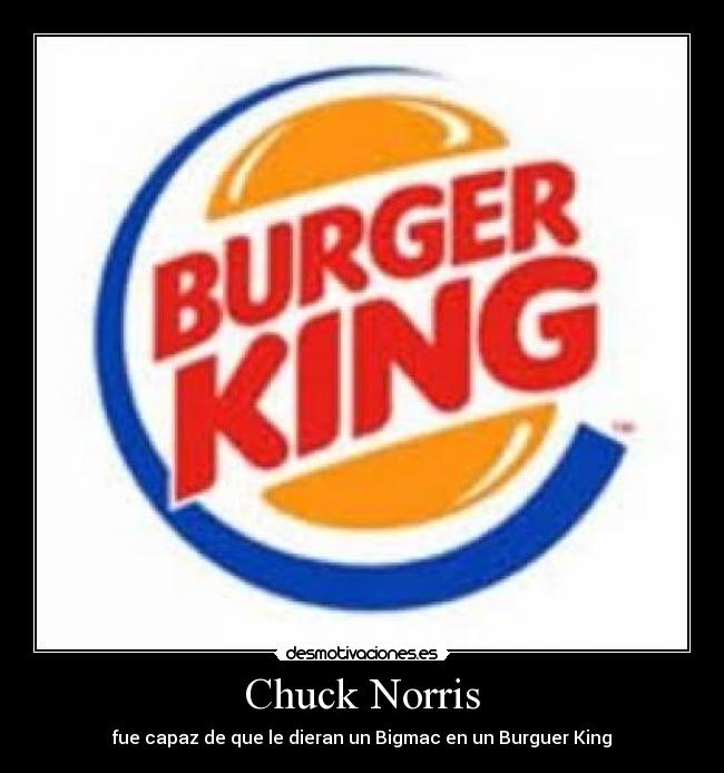 Chuck Norris - fue capaz de que le dieran un Bigmac en un Burguer King