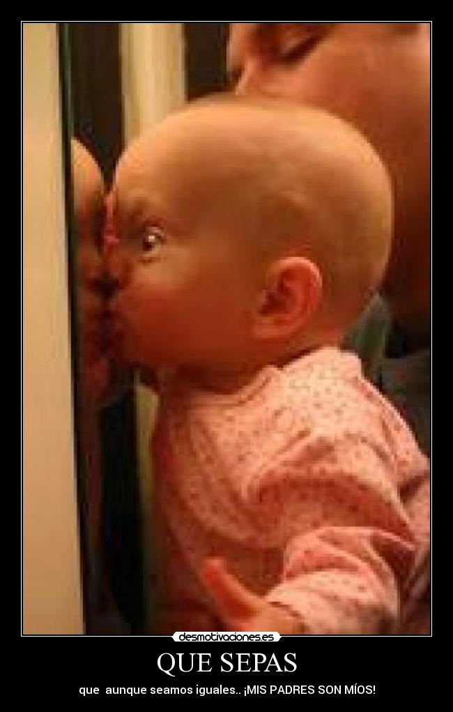 QUE SEPAS - que  aunque seamos iguales.. ¡MIS PADRES SON MÍOS!