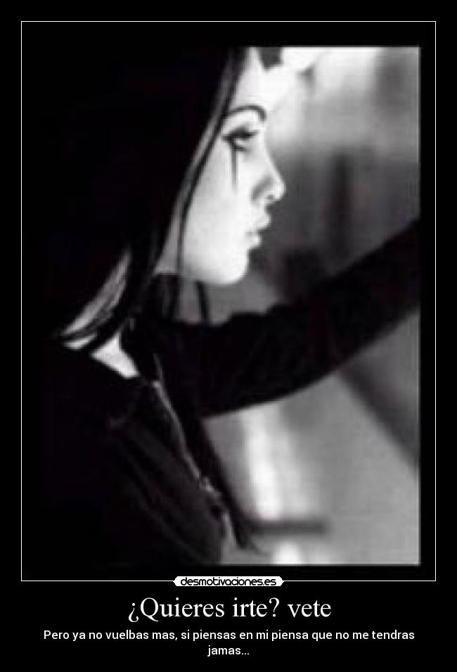 ¿Quieres irte? vete -