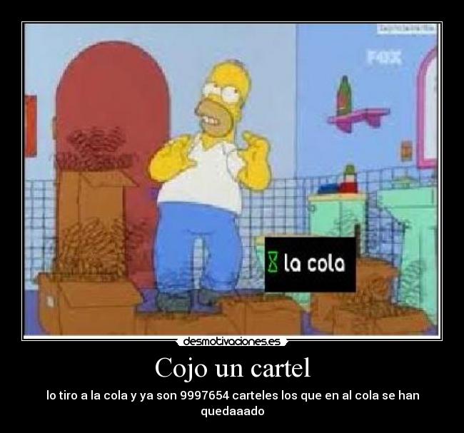 Cojo un cartel - lo tiro a la cola y ya son 9997654 carteles los que en al cola se han quedaaado