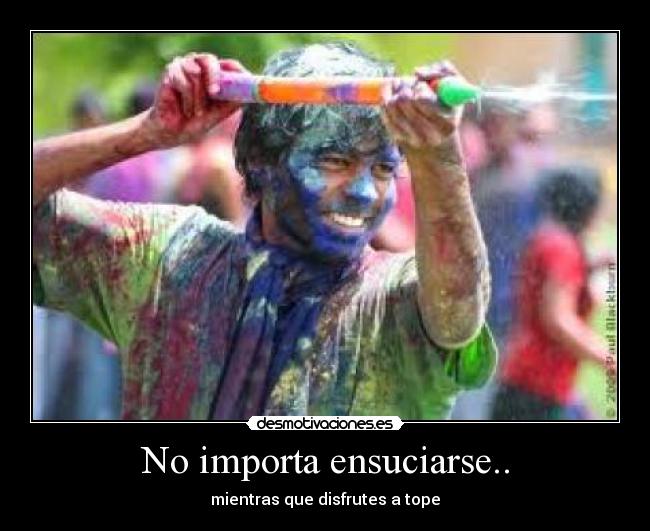 No importa ensuciarse.. -