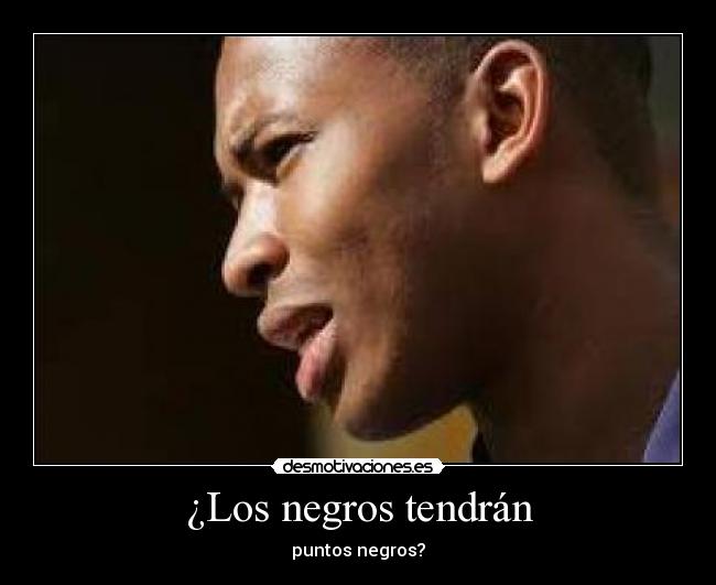 ¿Los negros tendrán - 