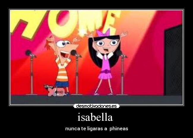 isabella  - nunca te ligaras a  phineas