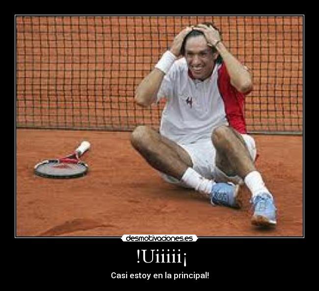 !Uiiiii¡ - Casi estoy en la principal!