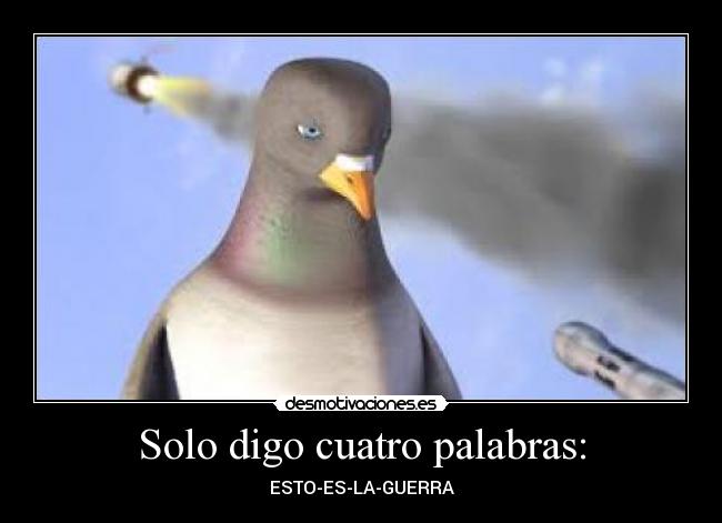 Solo digo cuatro palabras: - ESTO-ES-LA-GUERRA