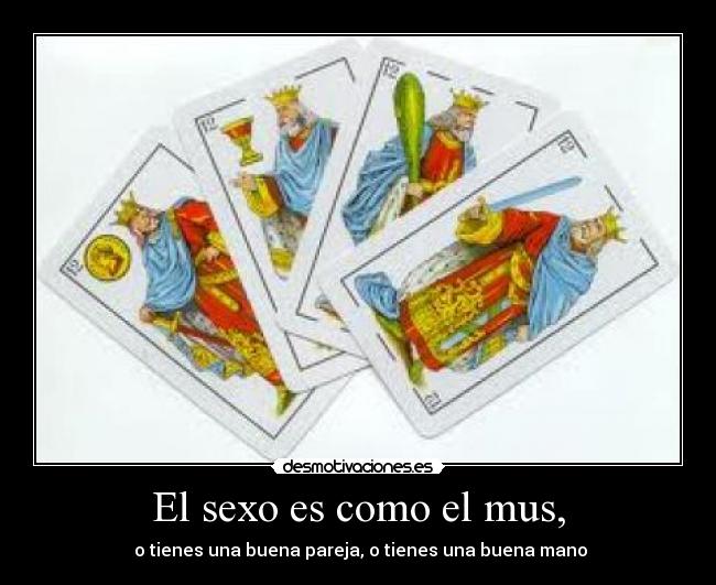 El sexo es como el mus, -  o tienes una buena pareja, o tienes una buena mano