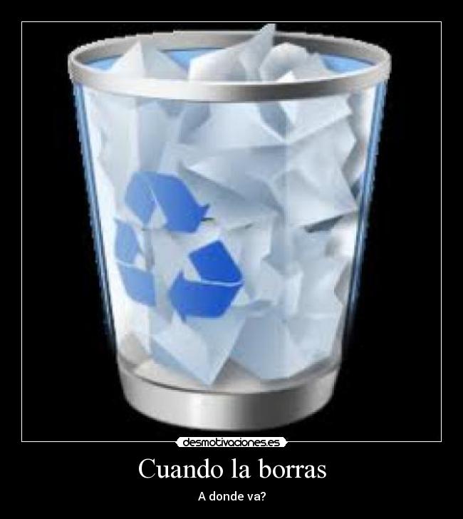 Cuando la borras - A donde va?